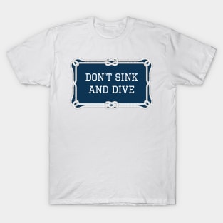 Don't sink and dive nautical quote T-Shirt